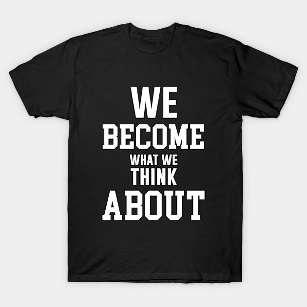 We Become what we think about T-Shirt by Periaz